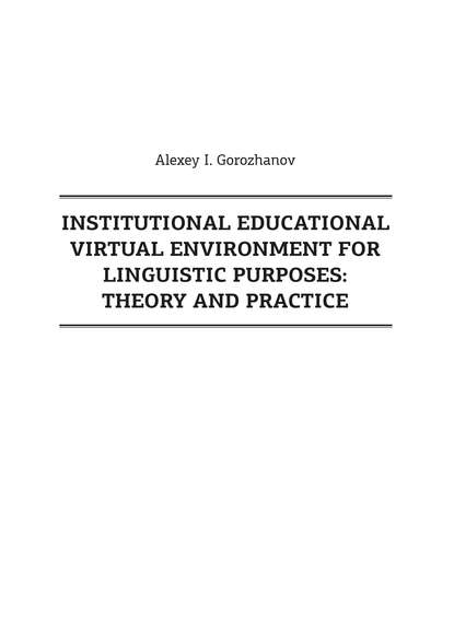 А. И. Горожанов - Institutional Educational Virtual Environment for Linguistic Purposes. Theory and Practice