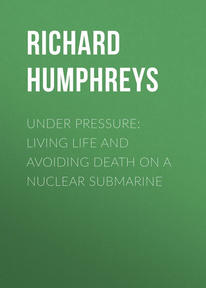 Richard Humphreys - Under Pressure: Living Life and Avoiding Death on a Nuclear Submarine