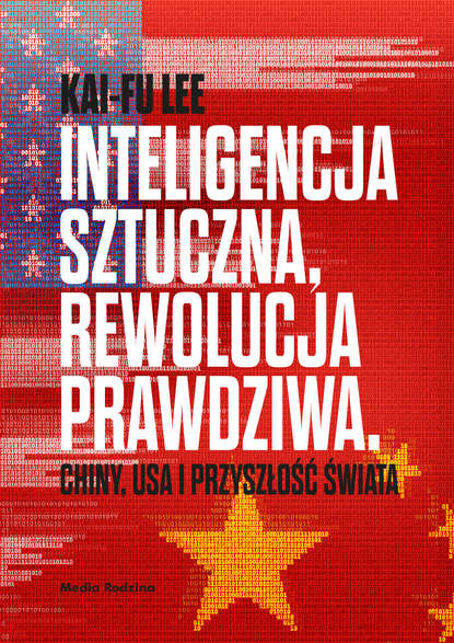 

Inteligencja sztuczna, rewolucja prawdziwa. Chiny, USA i przyszłość świata