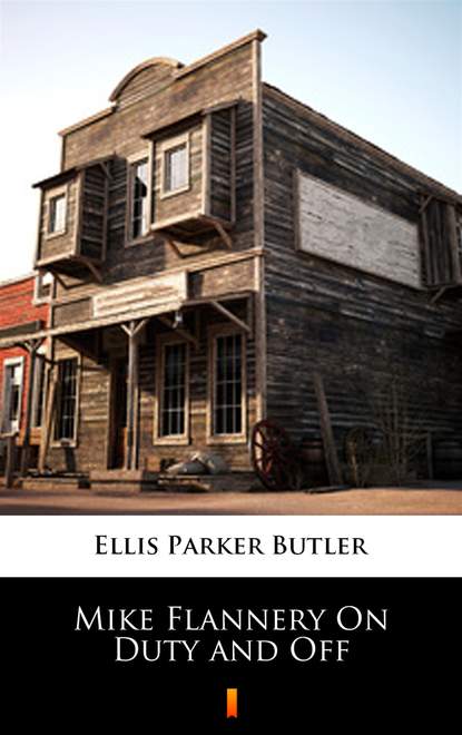 Ellis Parker Butler — Mike Flannery On Duty and Off