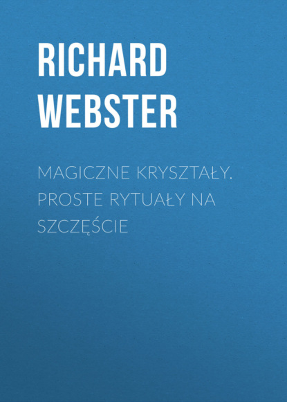 Richard Webster - Magiczne kryształy. Proste rytuały na szczęście