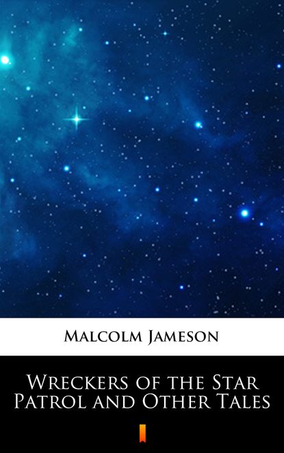 Malcolm Jameson - Wreckers of the Star Patrol and Other Tales