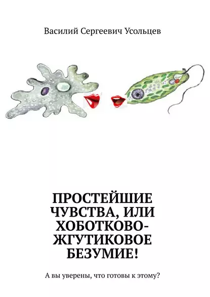 Обложка книги Простейшие чувства, или Хоботково-жгутиковое безумие! А вы уверены, что готовы к этому?, Василий Сергеевич Усольцев