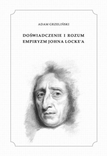 Adam Grzeliński - Doświadczenie i rozum. Empiryzm Johna Locke'a