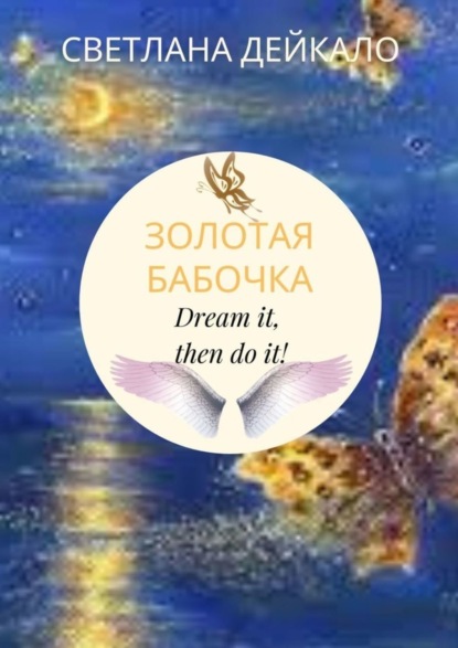 Светлана Дейкало — Золотая бабочка. Dream it, then do it!