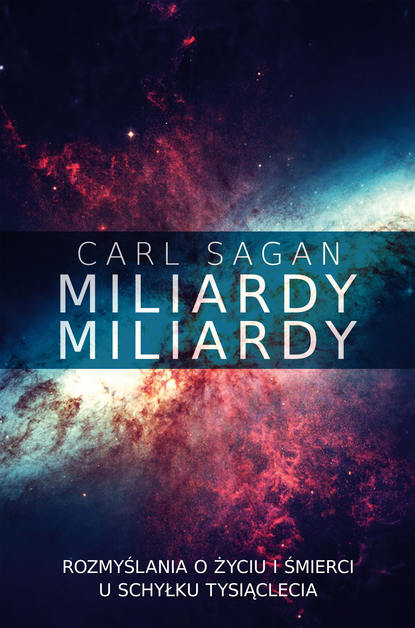 Carl  Sagan - Miliardy, miliardy. Rozmyślania o życiu i śmierci u schyłku tysiąclecia