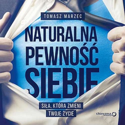 

Naturalna pewność siebie. Siła, która zmieni Twoje życie