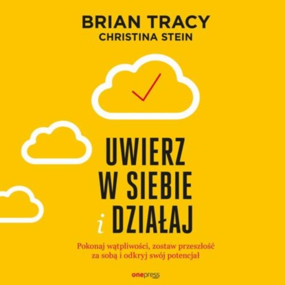 Christina Stein - Uwierz w siebie i działaj. Pokonaj wątpliwości, zostaw przeszłość za sobą i odkryj swój potencjał