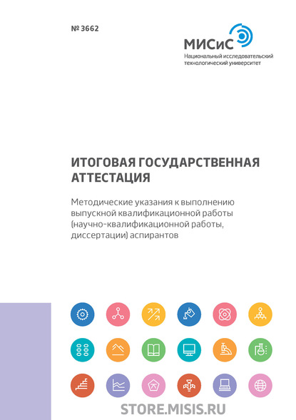 Итоговая государственная аттестация. Методические указания к выполнению выпускной квалификационной работы (научно-квалификационной работы, диссертации) аспирантов