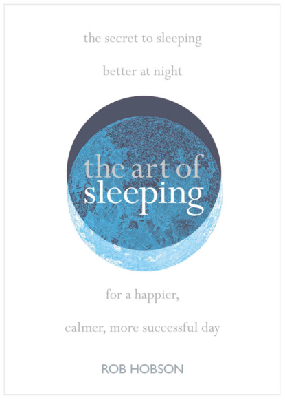 Роб Хобсон - The Art of Sleeping: the secret to sleeping better at night for a happier, calmer more successful day
