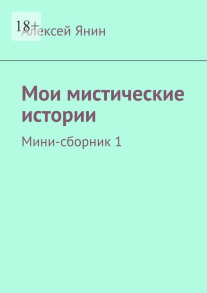 Обложка книги Мои мистические истории. Мини-сборник 1, Алексей Александрович Янин