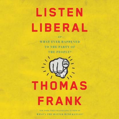 Thomas Frank - Listen, Liberal