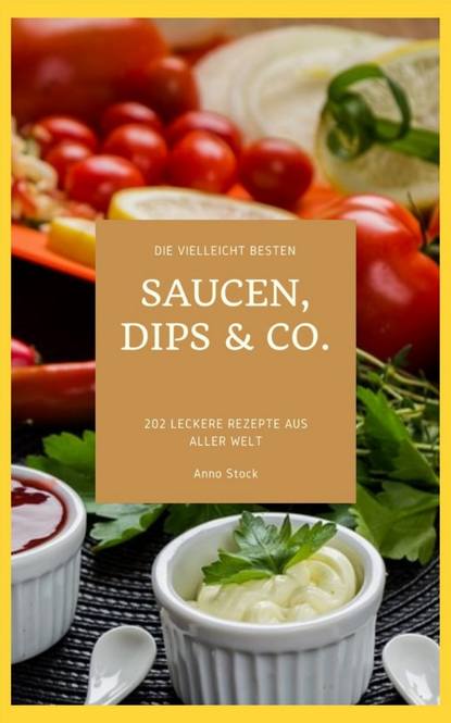 Die vielleicht besten Saucen, Dips & Co. - Anno Stock