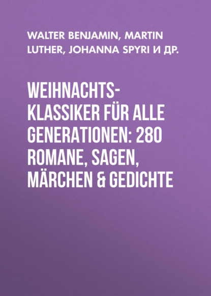 Martin Luther - Weihnachts-Klassiker für alle Generationen: 280 Romane, Sagen, Märchen & Gedichte