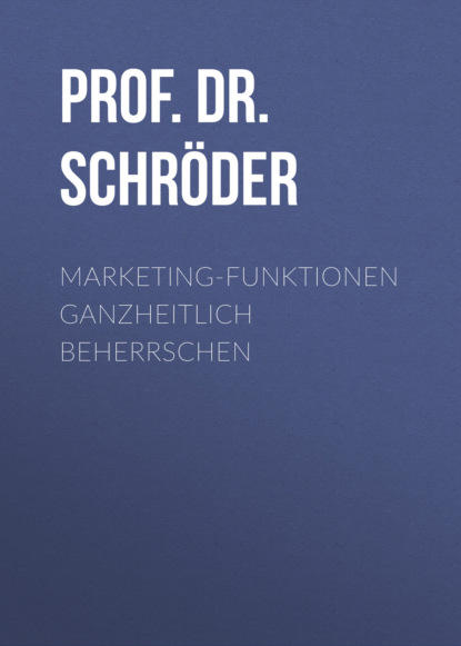 Prof. Dr. Harry Schröder - Marketing-Funktionen ganzheitlich beherrschen