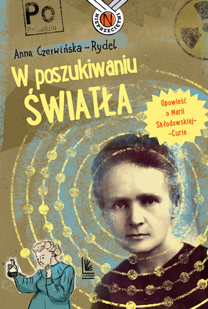 Anna Czerwińska-Rydel - W poszukiwaniu światła. Opowieść o Marii Skłodowskiej-Curie