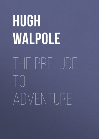 Hugh Walpole - The Prelude to Adventure