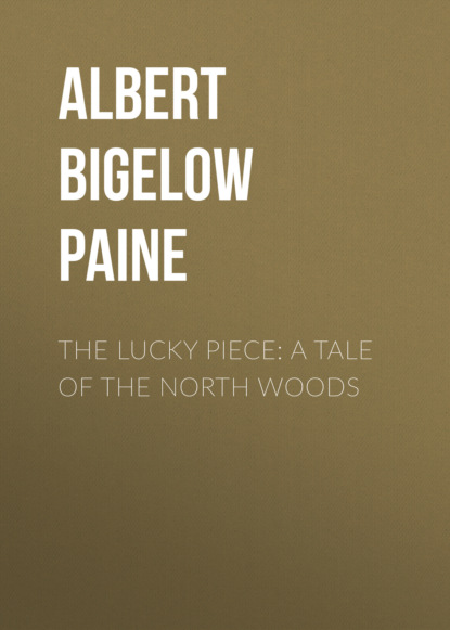 Albert Bigelow Paine - The Lucky Piece: A Tale of the North Woods