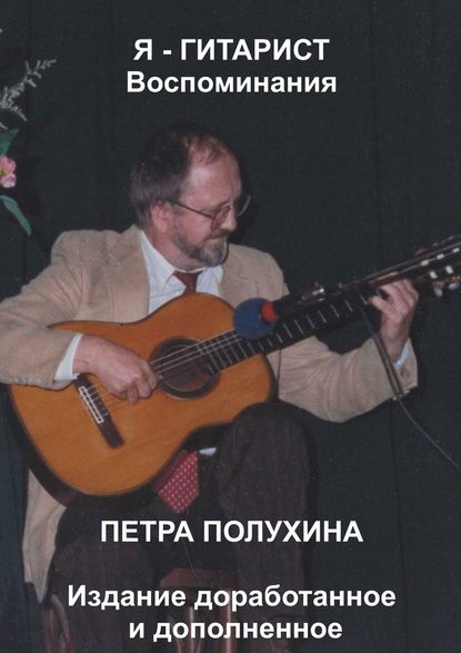 Я - гитарист. Воспоминания Петра Полухина. Издание доработанное и дополненное