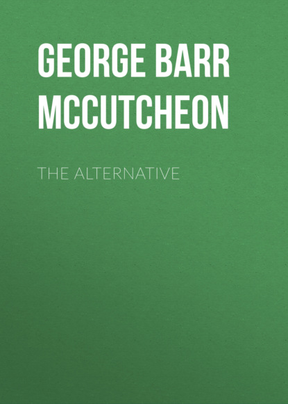 George Barr McCutcheon - The Alternative