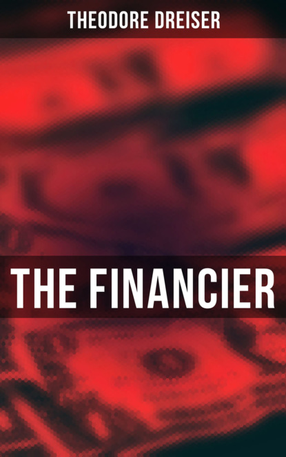 Theodore Dreiser - THE FINANCIER