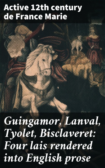 

Guingamor, Lanval, Tyolet, Bisclaveret: Four lais rendered into English prose