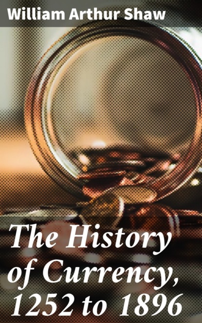 

The History of Currency, 1252 to 1896