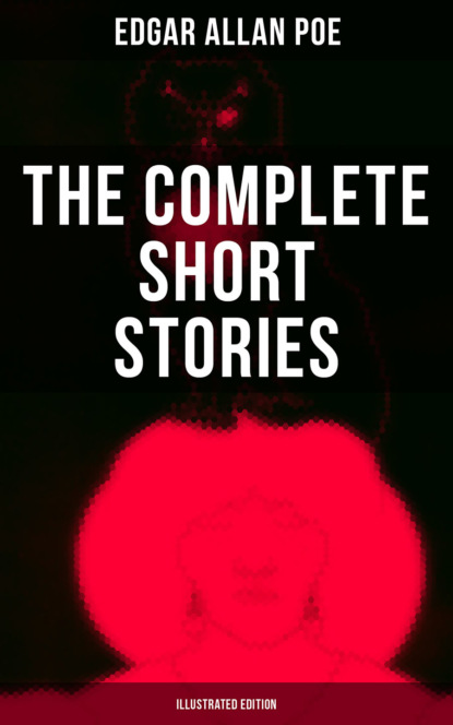 Эдгар Аллан По - The Complete Short Stories of Edgar Allan Poe (Illustrated Edition)