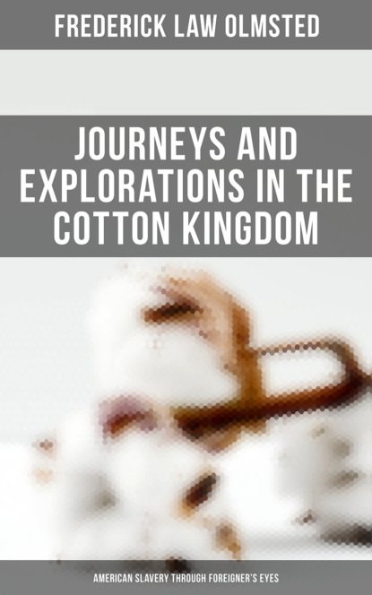 Frederick Law Olmsted - Journeys and Explorations in the Cotton Kingdom: American Slavery Through Foreigner's Eyes