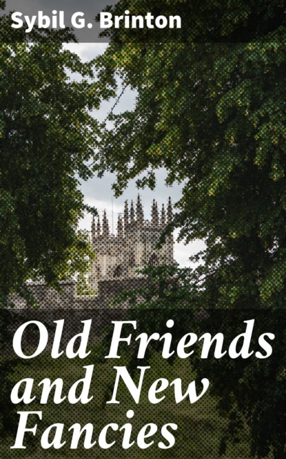 Sybil G. Brinton - Old Friends and New Fancies
