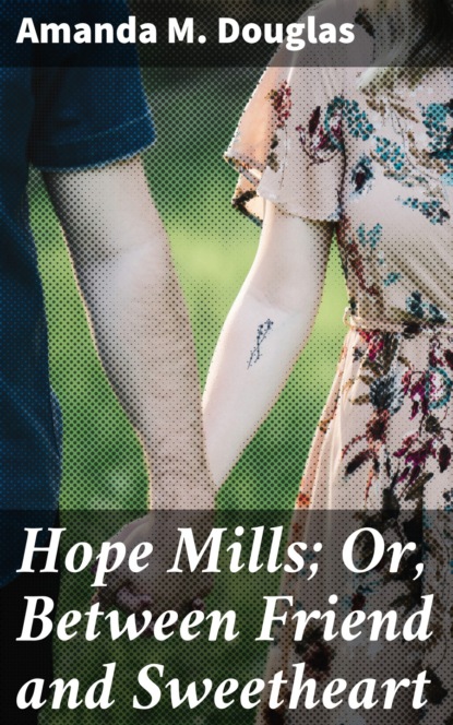 Amanda M. Douglas - Hope Mills; Or, Between Friend and Sweetheart