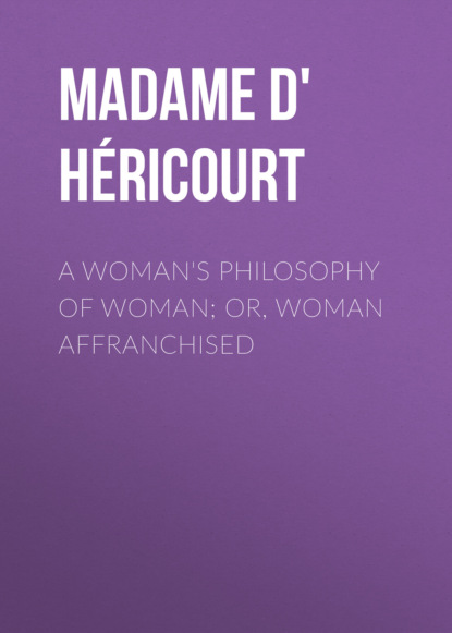 

A Woman's Philosophy of Woman; or, Woman affranchised