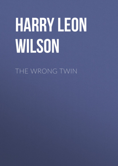 Harry Leon Wilson - The Wrong Twin