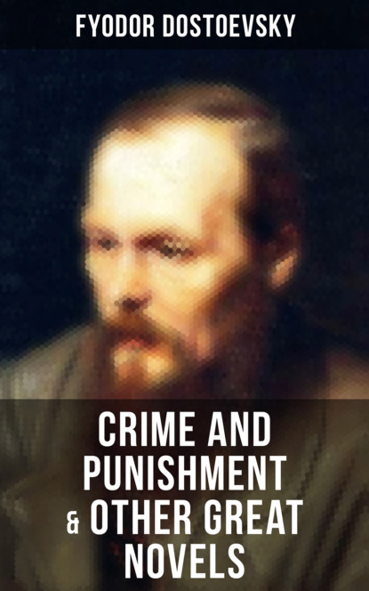 Fyodor Dostoevsky - Crime and Punishment & Other Great Novels of Dostoevsky