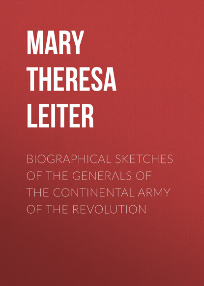 Mary Theresa Leiter - Biographical Sketches of the Generals of the Continental Army of the Revolution