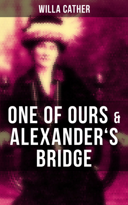 Уилла Кэсер - One of Ours & Alexander's Bridge