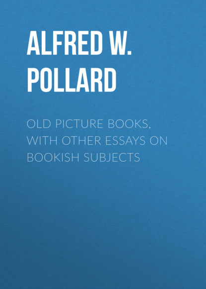 Alfred W. Pollard - Old Picture Books, With Other Essays on Bookish Subjects