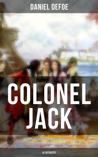 Daniel Defoe - COLONEL JACK (Illustrated)