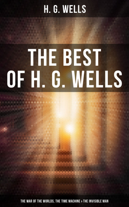 H. G. Wells - The Best of H. G. Wells: The War of the Worlds, The Time Machine & The Invisible Man