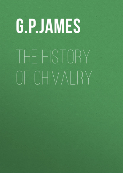 G. P. R. James - The History of Chivalry