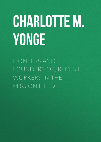Charlotte M. Yonge - Pioneers and Founders or, Recent Workers in the Mission field