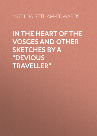 Matilda Betham-Edwards - In the Heart of the Vosges and Other Sketches by a "Devious Traveller"