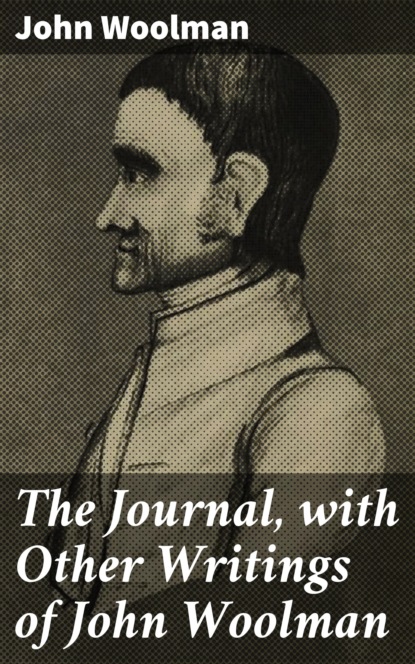 

The Journal, with Other Writings of John Woolman