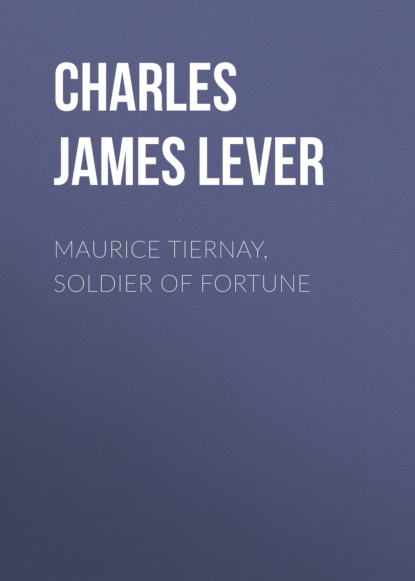 Charles James Lever - Maurice Tiernay, Soldier of Fortune