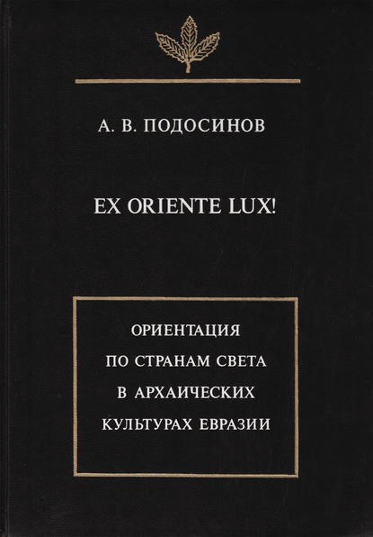 А. В. Подосинов — Ex oriente lux! Ориентация по странам света в архаических культурах Евразии