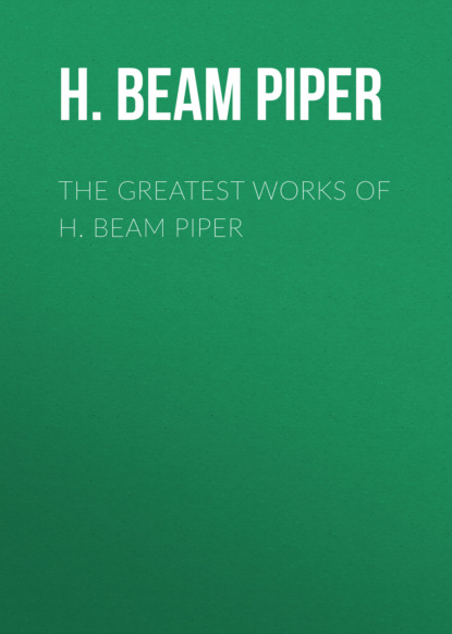 H. Beam Piper - The Greatest Works of H. Beam Piper