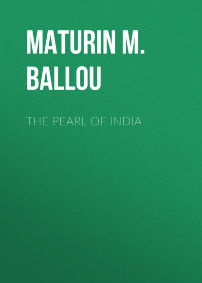 Maturin M. Ballou - The Pearl of India