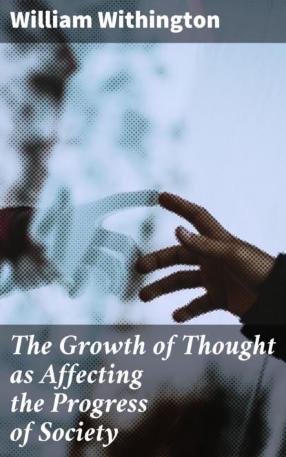 

The Growth of Thought as Affecting the Progress of Society