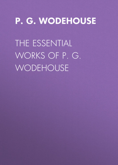 P. G. Wodehouse - The Essential Works of P. G. Wodehouse