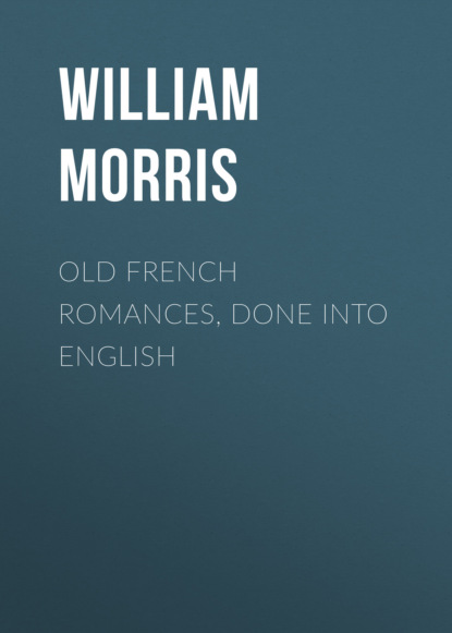 William Morris - Old French Romances, Done into English